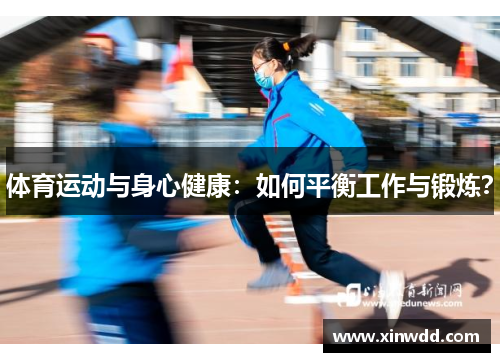 体育运动与身心健康：如何平衡工作与锻炼？