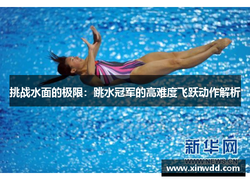 挑战水面的极限：跳水冠军的高难度飞跃动作解析