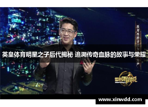 英皇体育明星之子后代揭秘 追溯传奇血脉的故事与荣耀