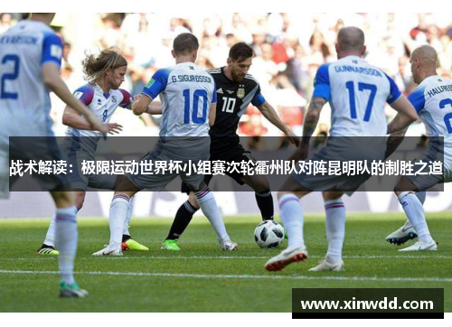 战术解读：极限运动世界杯小组赛次轮衢州队对阵昆明队的制胜之道